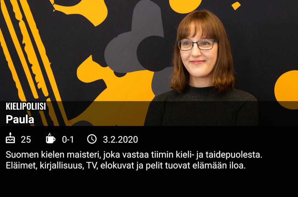 Ink-tiimiin osallistunut Paula sanoo kuvan päällä olevassa tekstissä olevansa kielipoliisi. "Suomen kielen maisteri, joka vastaa tiimin kieli- ja taidepuolesta. Pidän eläimistä, kirjallisuudesta, tv:stä, elokuvista ja peleistä."